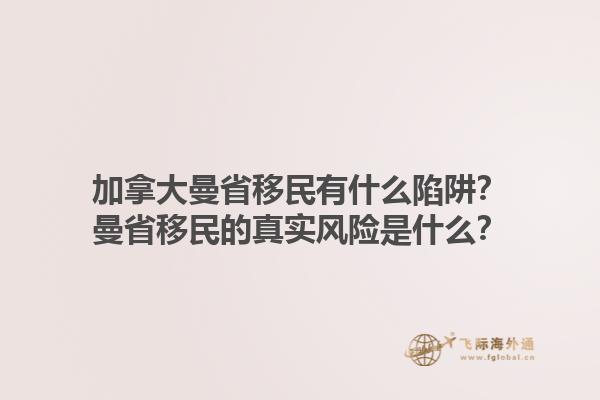加拿大曼省移民有什么陷阱？曼省移民的真實(shí)風(fēng)險(xiǎn)是什么？1.jpg