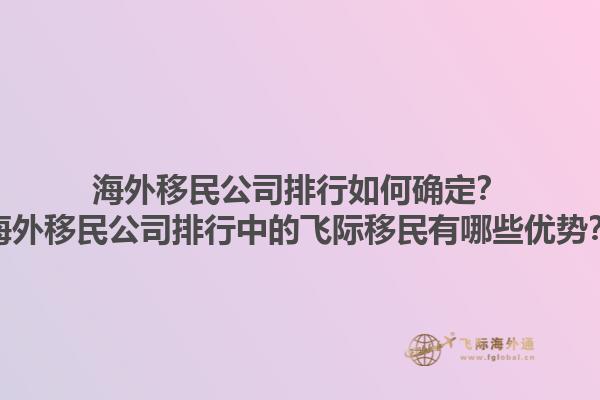 海外移民公司排行如何確定？海外移民公司排行中的飛際移民有哪些優(yōu)勢(shì)？1.jpg