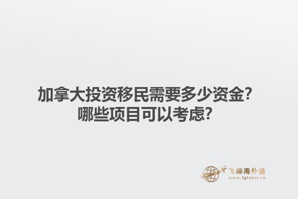 加拿大投資移民需要多少資金？哪些項目可以考慮？1.jpg