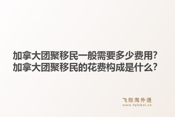 加拿大團聚移民一般需要多少費用？加拿大團聚移民的花費構(gòu)成是什么？1.jpg