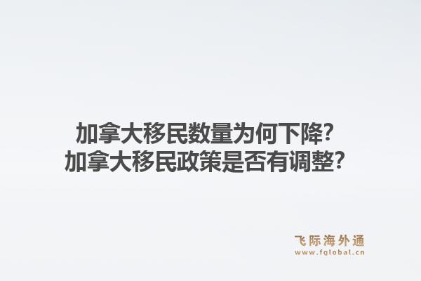 加拿大移民數(shù)量為何下降？加拿大移民政策是否有調(diào)整？1.jpg