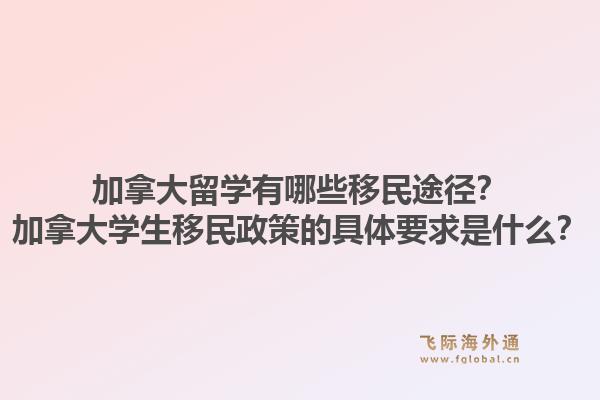 加拿大留學有哪些移民途徑？加拿大學生移民政策的具體要求是什么？1.jpg