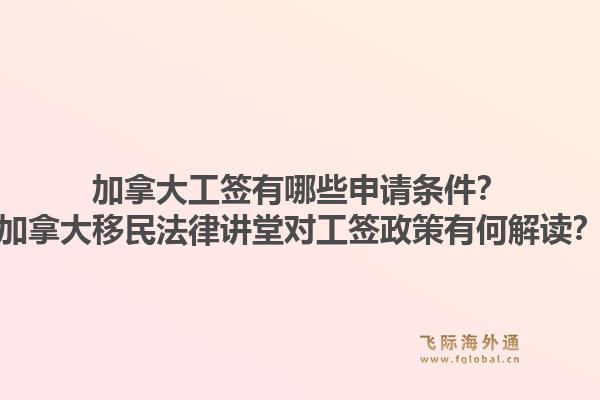 加拿大工簽有哪些申請條件？加拿大移民法律講堂對工簽政策有何解讀？1.jpg