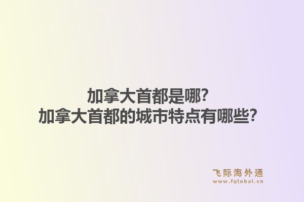加拿大首都是哪？加拿大首都的城市特點(diǎn)有哪些？1.jpg