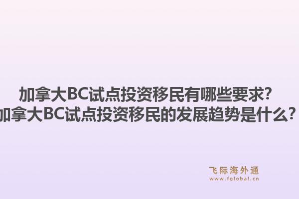 加拿大BC試點(diǎn)投資移民有哪些要求？加拿大BC試點(diǎn)投資移民的發(fā)展趨勢是什么？1.jpg