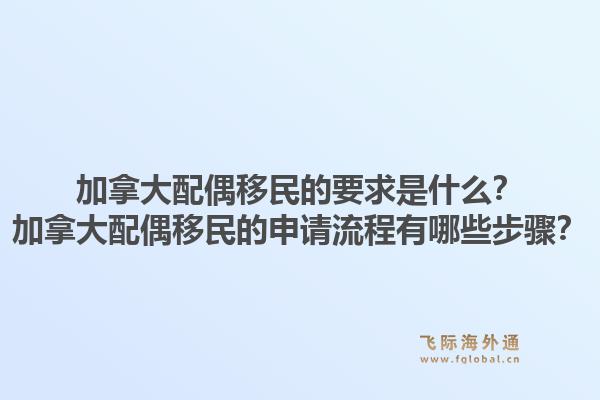 加拿大配偶移民的要求是什么？加拿大配偶移民的申請流程有哪些步驟？1.jpg