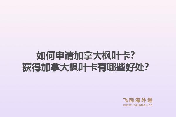 如何申請加拿大楓葉卡？獲得加拿大楓葉卡有哪些好處？1.jpg