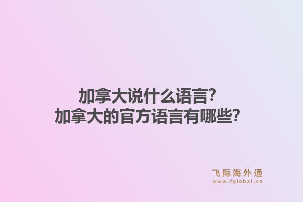 加拿大說什么語言？加拿大的官方語言有哪些？1.jpg