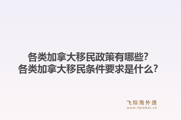 各類加拿大移民政策有哪些？各類加拿大移民條件要求是什么？1.jpg