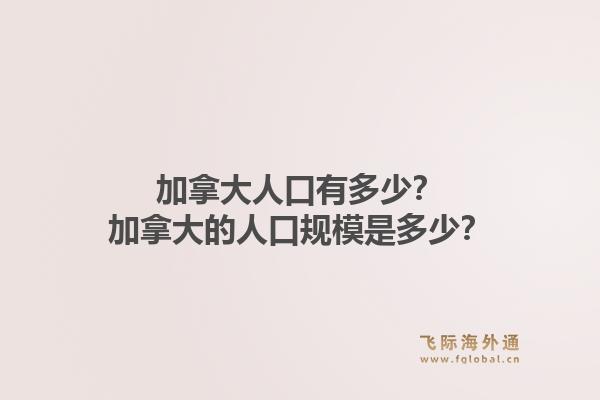 加拿大人口有多少？加拿大的人口規(guī)模是多少？1.jpg