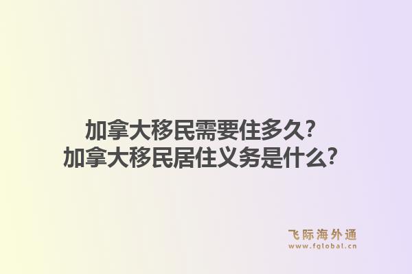 加拿大移民需要住多久？加拿大移民居住義務(wù)是什么？1.jpg
