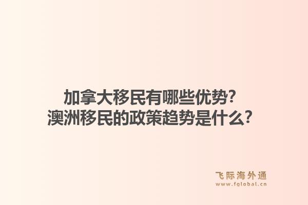 加拿大移民有哪些優(yōu)勢？澳洲移民的政策趨勢是什么？