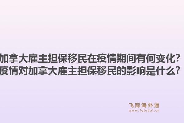加拿大雇主擔保移民在疫情期間有何變化？疫情對加拿大雇主擔保移民的影響是什么？1.jpg