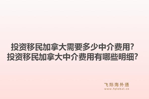 投資移民加拿大需要多少中介費(fèi)用？投資移民加拿大中介費(fèi)用有哪些明細(xì)？1.jpg