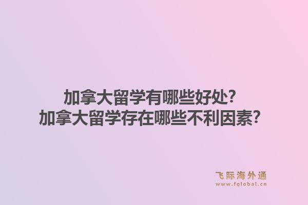 加拿大留學(xué)有哪些好處？加拿大留學(xué)存在哪些不利因素？1.jpg