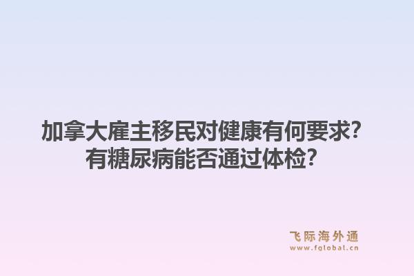 加拿大雇主移民對健康有何要求？有糖尿病能否通過體檢？1.jpg