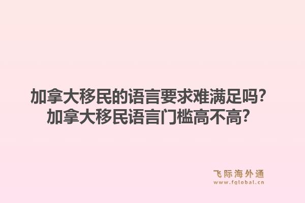 加拿大移民的語言要求難滿足嗎？加拿大移民語言門檻高不高？1.jpg