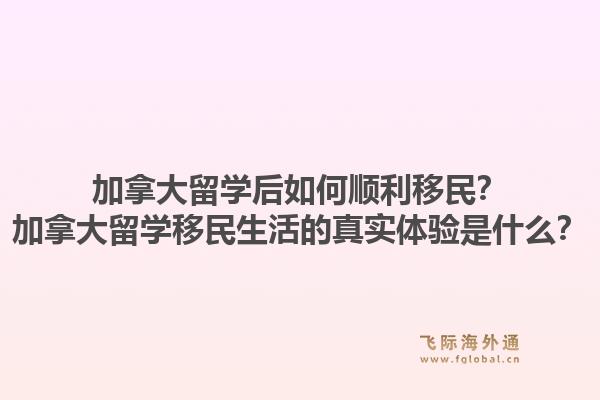 加拿大留學(xué)后如何順利移民？加拿大留學(xué)移民生活的真實(shí)體驗(yàn)是什么？1.jpg
