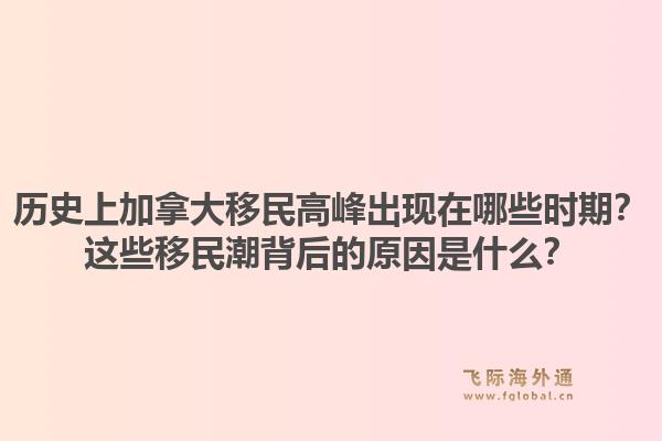 歷史上加拿大移民高峰出現(xiàn)在哪些時(shí)期？這些移民潮背后的原因是什么？1.jpg