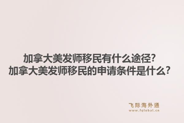 加拿大美發(fā)師移民有什么途徑？加拿大美發(fā)師移民的申請條件是什么？