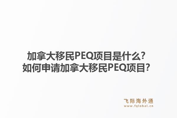 加拿大移民PEQ項(xiàng)目是什么？如何申請(qǐng)加拿大移民PEQ項(xiàng)目？