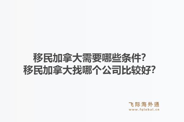 移民加拿大需要哪些條件？移民加拿大找哪個公司比較好？1.jpg