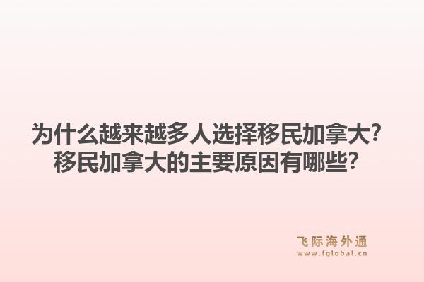 為什么越來(lái)越多人選擇移民加拿大？移民加拿大的主要原因有哪些？1.jpg