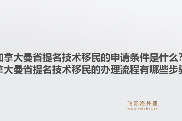 加拿大曼省提名技術(shù)移民的申請條件是什么？加拿大曼省提名技術(shù)移民的辦理流程有哪些步驟？1.jpg