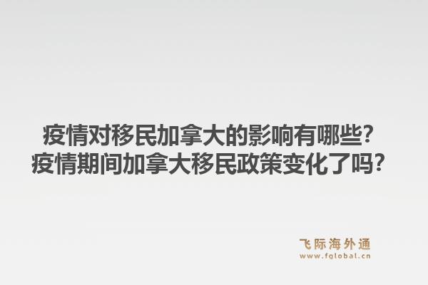 疫情對(duì)移民加拿大的影響有哪些？疫情期間加拿大移民政策變化了嗎？1.jpg