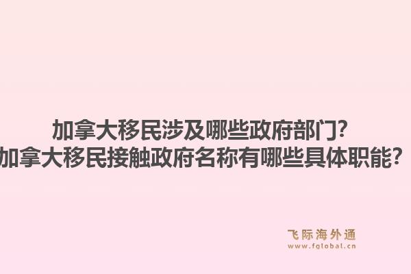 加拿大移民涉及哪些政府部門？加拿大移民接觸政府名稱有哪些具體職能？1.jpg