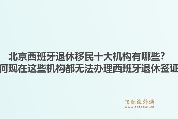 北京西班牙退休移民十大機(jī)構(gòu)有哪些？為何現(xiàn)在這些機(jī)構(gòu)都無(wú)法辦理西班牙退休簽證？1.jpg