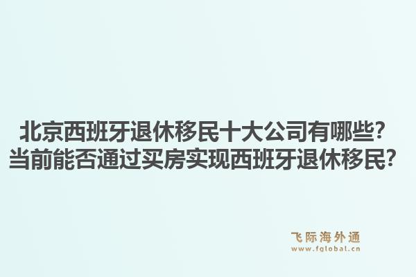 北京西班牙退休移民十大公司有哪些？當(dāng)前能否通過買房實(shí)現(xiàn)西班牙退休移民？1.jpg