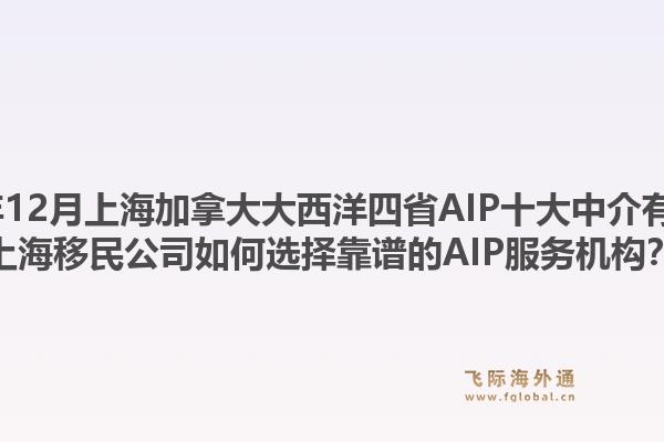 2025年12月上海加拿大大西洋四省AIP十大中介有哪些？上海移民公司如何選擇靠譜的AIP服務(wù)機(jī)構(gòu)？1.jpg