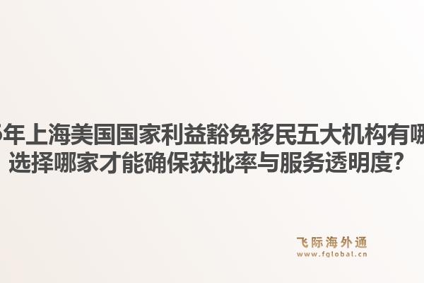 2026年上海美國國家利益豁免移民五大機(jī)構(gòu)有哪些？選擇哪家才能確保獲批率與服務(wù)透明度？