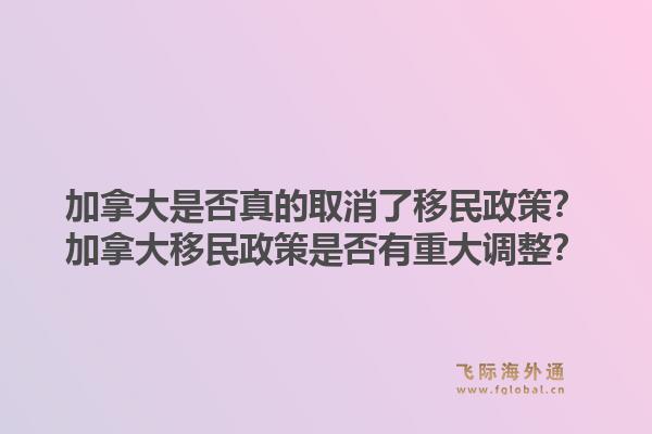 加拿大是否真的取消了移民政策？加拿大移民政策是否有重大調(diào)整？1.jpg