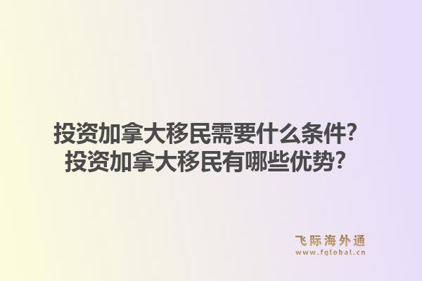 投資加拿大移民需要什么條件？投資加拿大移民有哪些優(yōu)勢(shì)？1.jpg