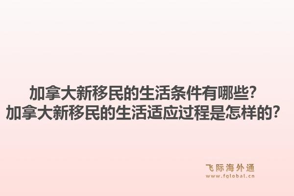 加拿大新移民的生活條件有哪些？加拿大新移民的生活適應(yīng)過(guò)程是怎樣的？1.jpg