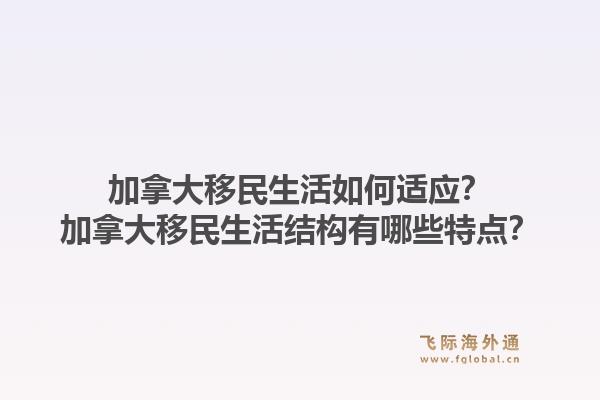 加拿大移民生活如何適應(yīng)？加拿大移民生活結(jié)構(gòu)有哪些特點？1.jpg