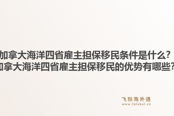 加拿大海洋四省雇主擔(dān)保移民條件是什么？加拿大海洋四省雇主擔(dān)保移民的優(yōu)勢(shì)有哪些？1.jpg