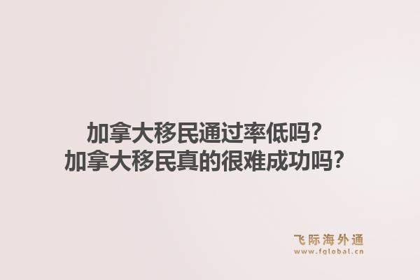 加拿大移民通過率低嗎？加拿大移民真的很難成功嗎？