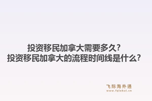 投資移民加拿大需要多久？投資移民加拿大的流程時(shí)間線是什么？