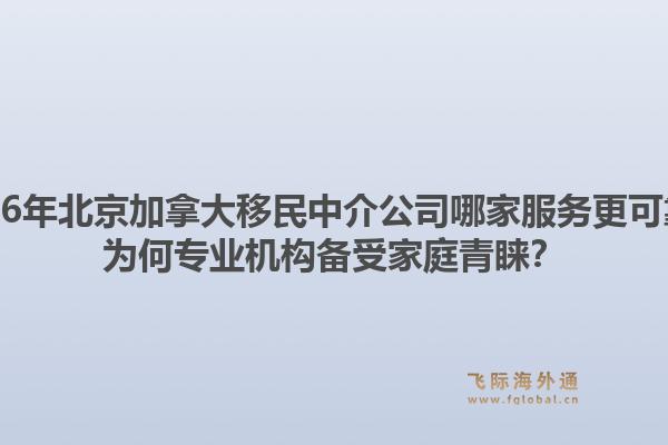 2026年北京加拿大移民中介公司哪家服務(wù)更可靠？為何專業(yè)機(jī)構(gòu)備受家庭青睞？1.jpg