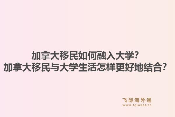 加拿大移民如何融入大學(xué)？加拿大移民與大學(xué)生活怎樣更好地結(jié)合？1.jpg
