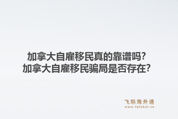 加拿大自雇移民真的靠譜嗎？加拿大自雇移民騙局是否存在？1.jpg