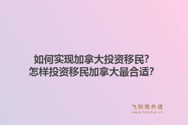 如何實(shí)現(xiàn)加拿大投資移民？怎樣投資移民加拿大最合適？1.jpg