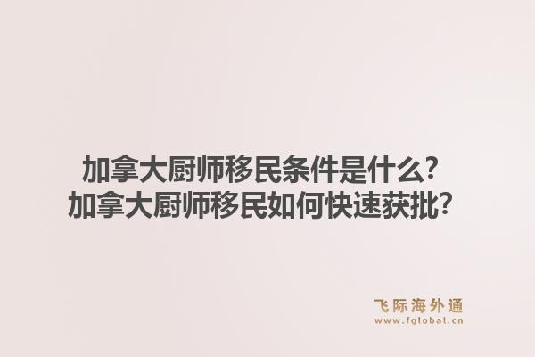 加拿大廚師移民條件是什么？加拿大廚師移民如何快速獲批？1.jpg