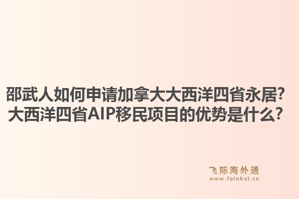邵武人如何申請(qǐng)加拿大大西洋四省永居？大西洋四省AIP移民項(xiàng)目的優(yōu)勢(shì)是什么？1.jpg