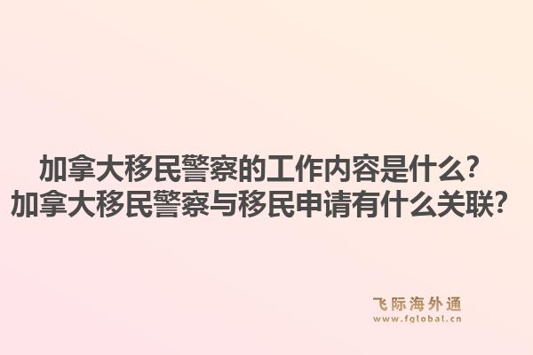 加拿大移民警察的工作內(nèi)容是什么？加拿大移民警察與移民申請(qǐng)有什么關(guān)聯(lián)？1.jpg
