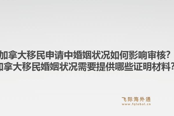 加拿大移民申請中婚姻狀況如何影響審核？加拿大移民婚姻狀況需要提供哪些證明材料？1.jpg