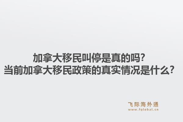 加拿大移民叫停是真的嗎？當(dāng)前加拿大移民政策的真實(shí)情況是什么？1.jpg